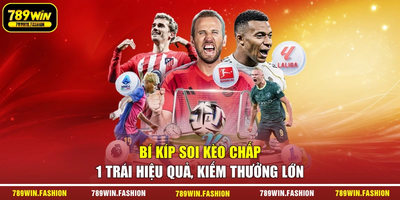 Bí kíp soi kèo chấp 1 trái hiệu quả, kiếm thưởng lớn