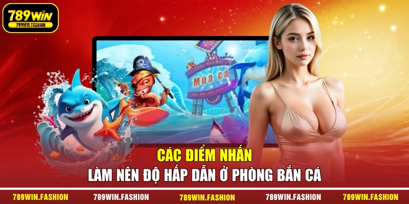 Các điểm nhấn làm nên độ hấp dẫn ở phòng bắn cá