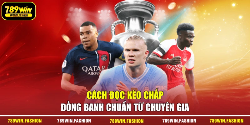 Cách Đọc Kèo Chấp Đồng Banh Chuẩn Từ Chuyên Gia