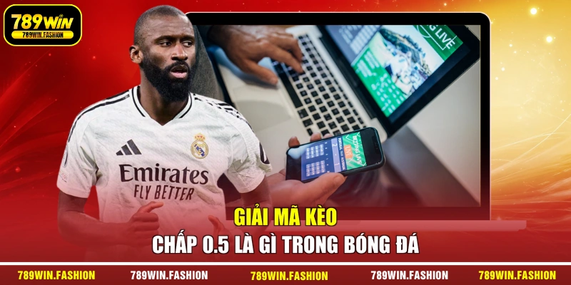 Giải mã kèo chấp 0.5 là gì trong bóng đá