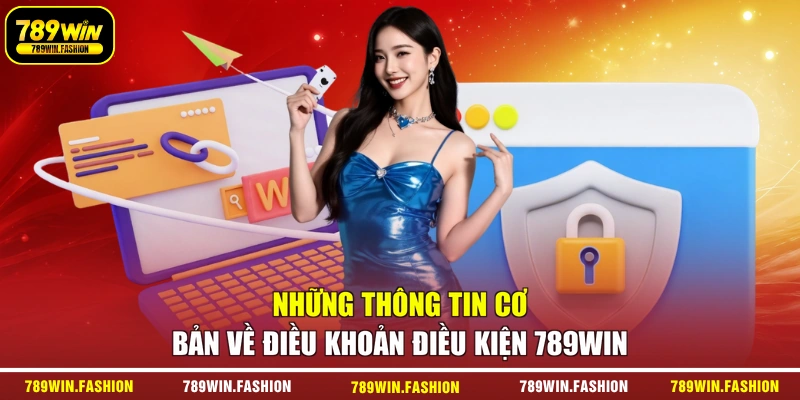 Những thông tin cơ bản về điều khoản điều kiện 789WIN