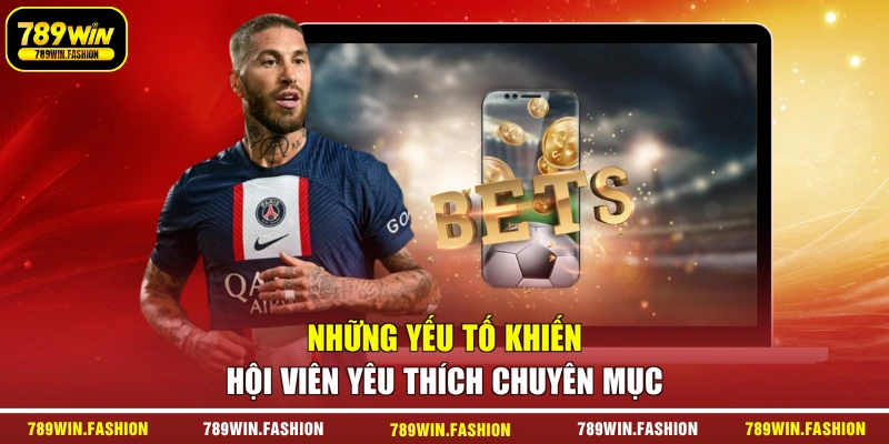 Những yếu tố khiến hội viên yêu thích chuyên mục