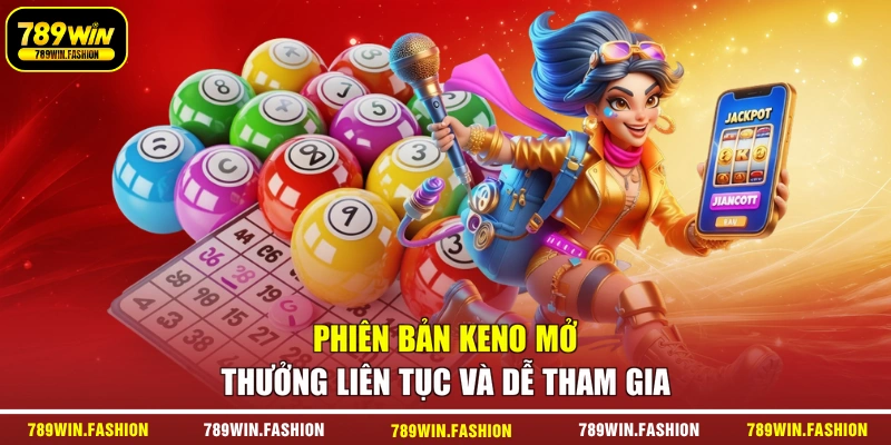 Phiên bản Keno mở thưởng liên tục và dễ tham gia