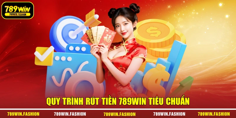 Quy trình rút tiền 789WIN tiêu chuẩn
