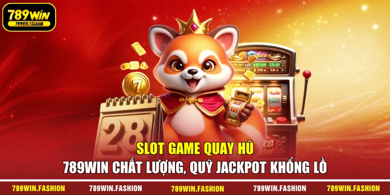 Slot game quay hũ 789Win chất lượng, quỹ Jackpot khổng lồ