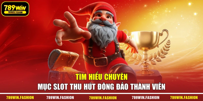 Tìm hiểu chuyên mục slot thu hút đông đảo thành viên