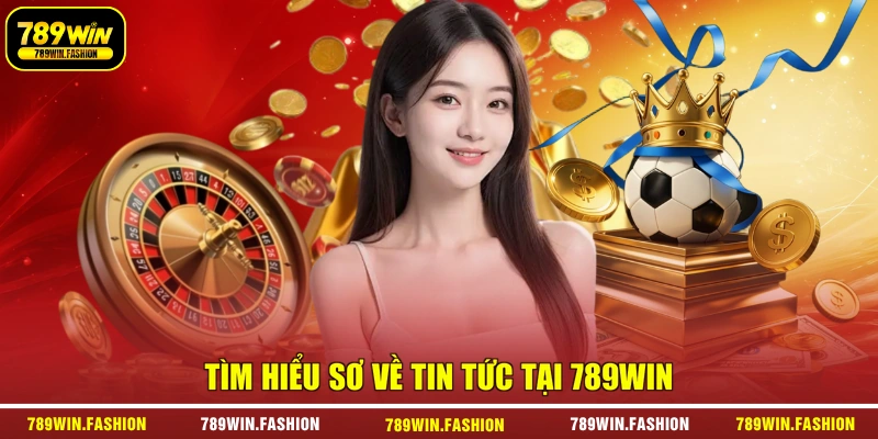 Tìm hiểu sơ về tin tức tại 789WIN