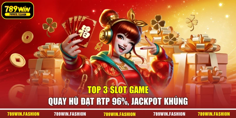 Top 3 Slot Game Quay Hũ Đạt RTP 96%, Jackpot Khủng
