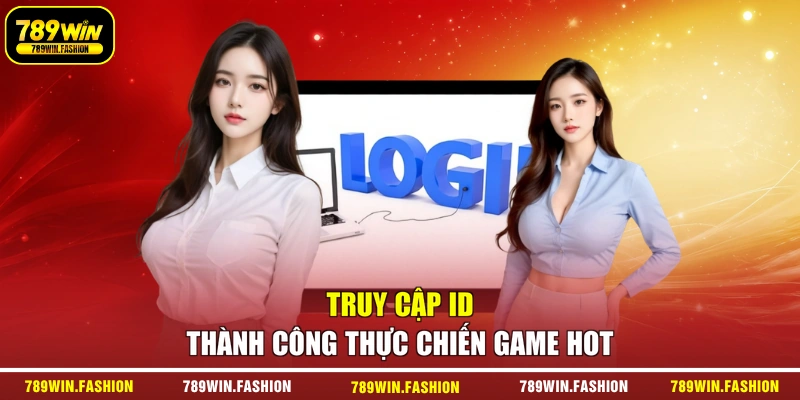 Truy cập ID thành công thực chiến game hot